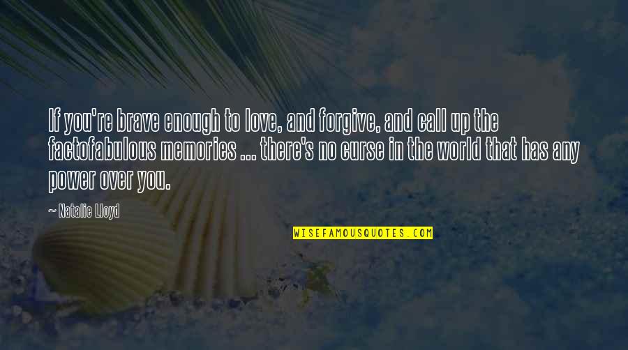 Factofabulous Quotes By Natalie Lloyd: If you're brave enough to love, and forgive,