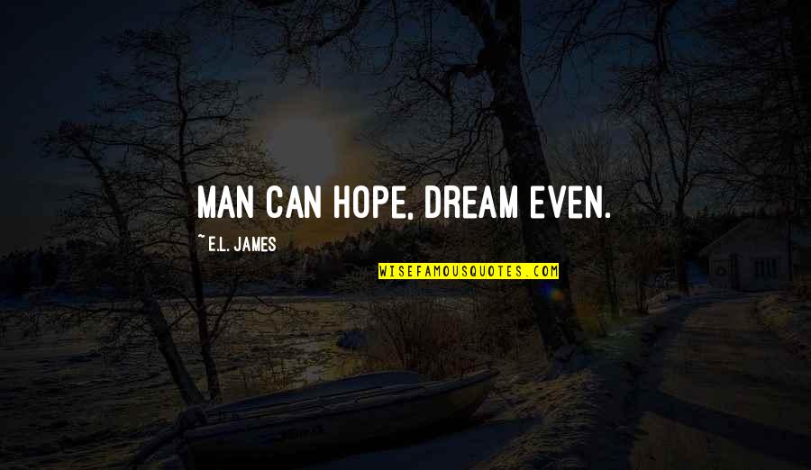 Factores Climaticos Quotes By E.L. James: Man can hope, dream even.