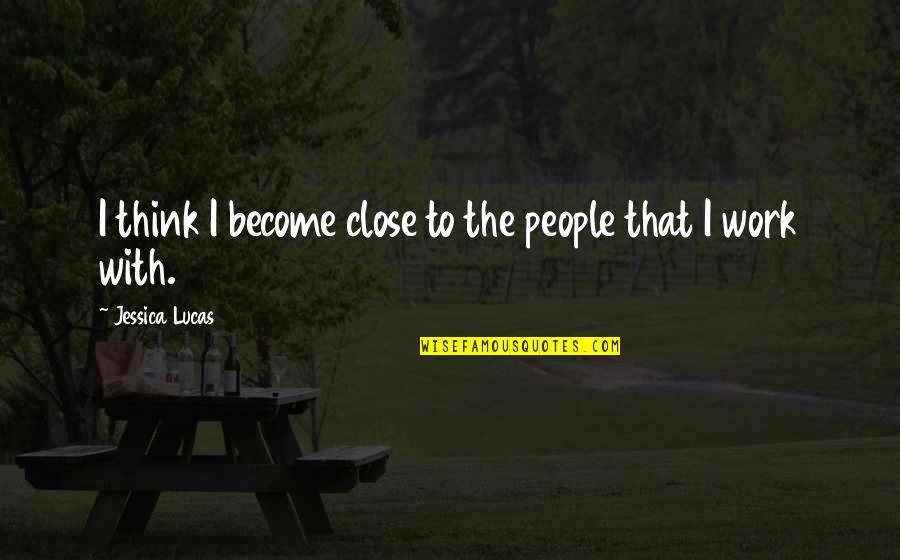 Factores Climaticos Quotes By Jessica Lucas: I think I become close to the people