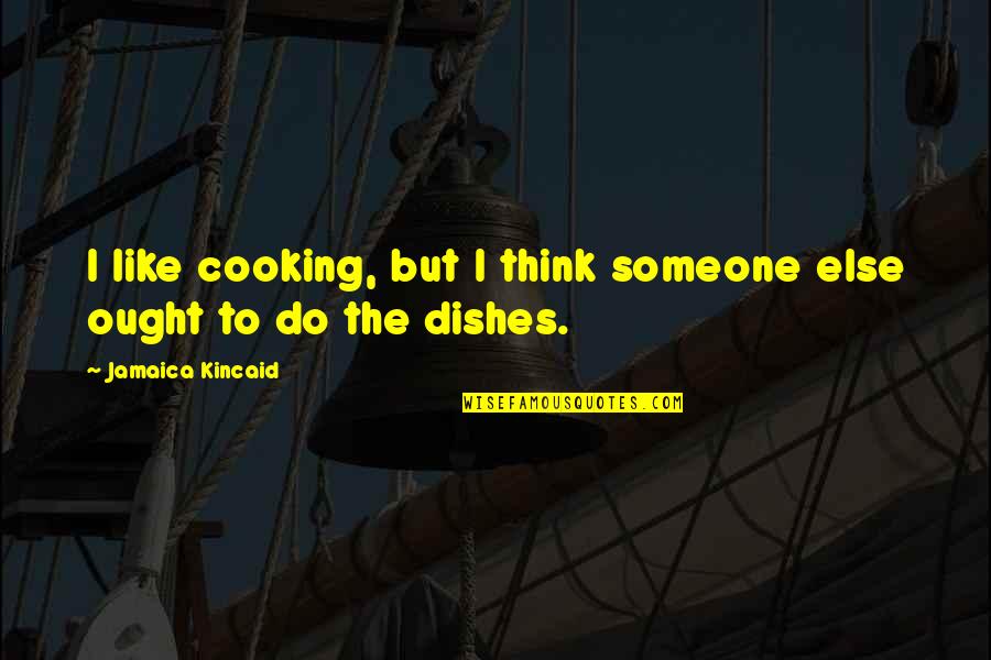 Factoring Company Quotes By Jamaica Kincaid: I like cooking, but I think someone else
