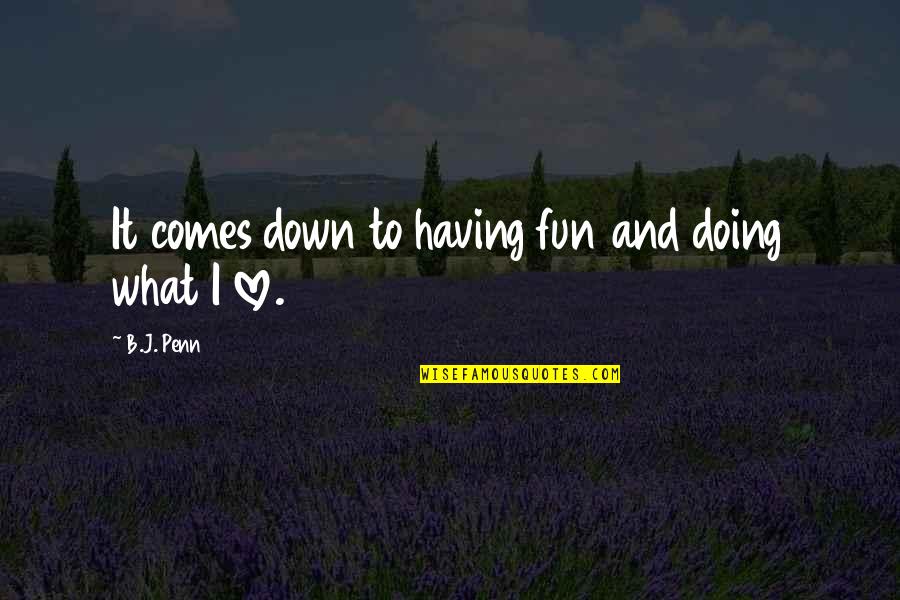 Factoring Quotes By B.J. Penn: It comes down to having fun and doing