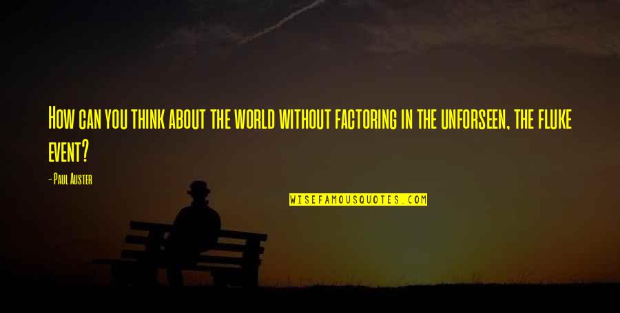 Factoring Quotes By Paul Auster: How can you think about the world without