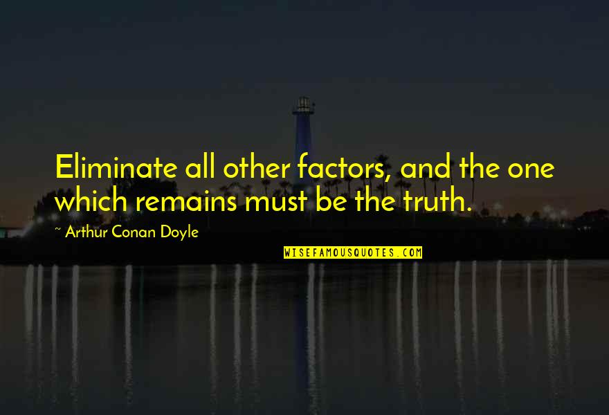 Factors Quotes By Arthur Conan Doyle: Eliminate all other factors, and the one which