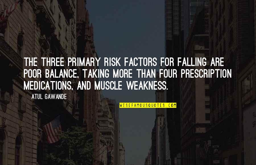 Factors Quotes By Atul Gawande: The three primary risk factors for falling are