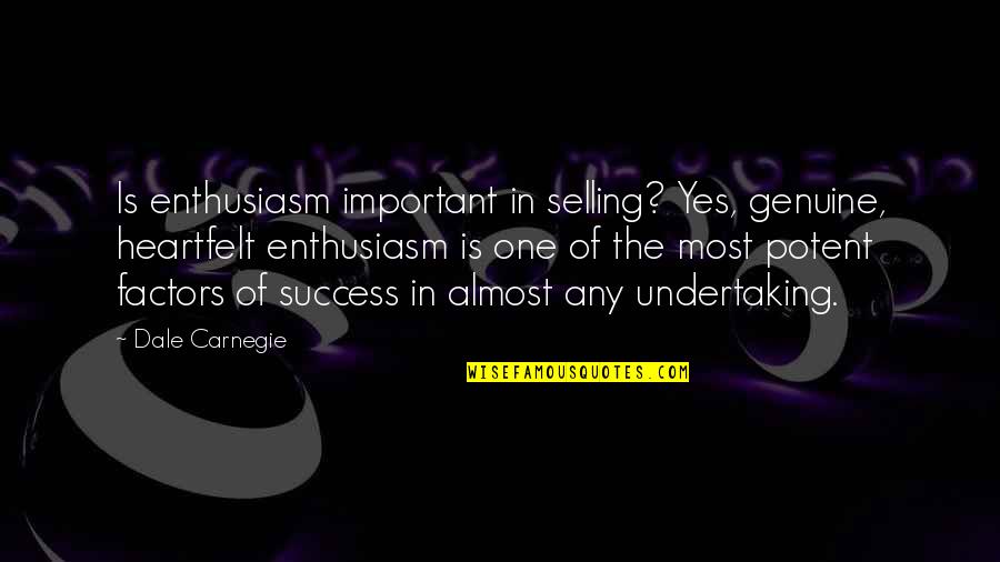 Factors Quotes By Dale Carnegie: Is enthusiasm important in selling? Yes, genuine, heartfelt
