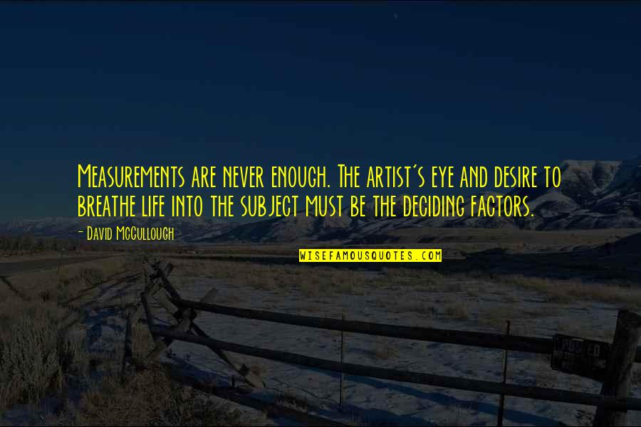 Factors Quotes By David McCullough: Measurements are never enough. The artist's eye and