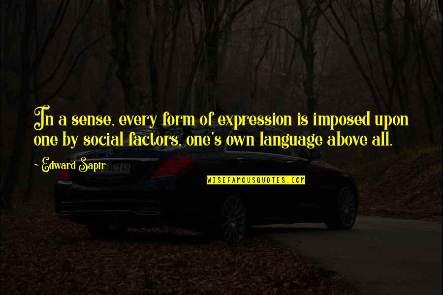 Factors Quotes By Edward Sapir: In a sense, every form of expression is