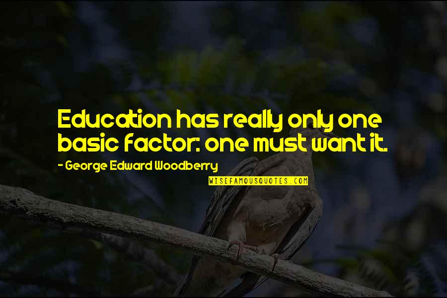 Factors Quotes By George Edward Woodberry: Education has really only one basic factor: one