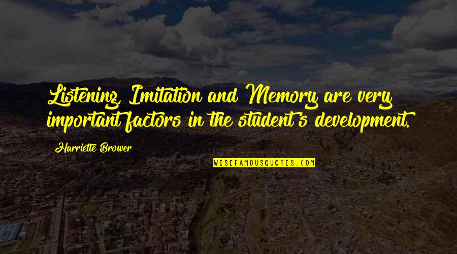 Factors Quotes By Harriette Brower: Listening, Imitation and Memory are very important factors