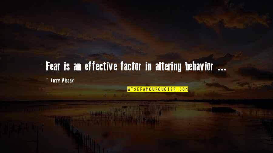 Factors Quotes By Jerry Vlasak: Fear is an effective factor in altering behavior