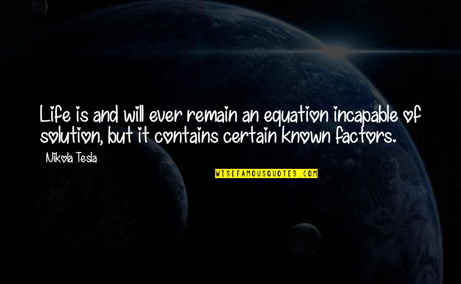 Factors Quotes By Nikola Tesla: Life is and will ever remain an equation