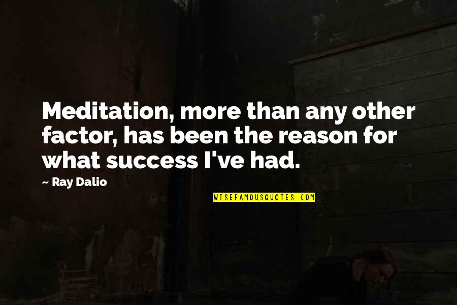 Factors Quotes By Ray Dalio: Meditation, more than any other factor, has been