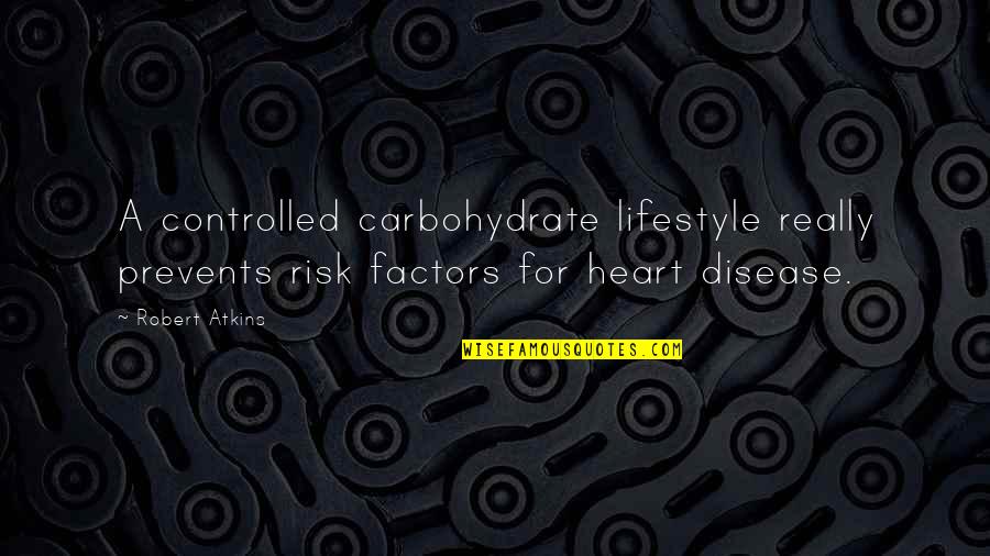 Factors Quotes By Robert Atkins: A controlled carbohydrate lifestyle really prevents risk factors