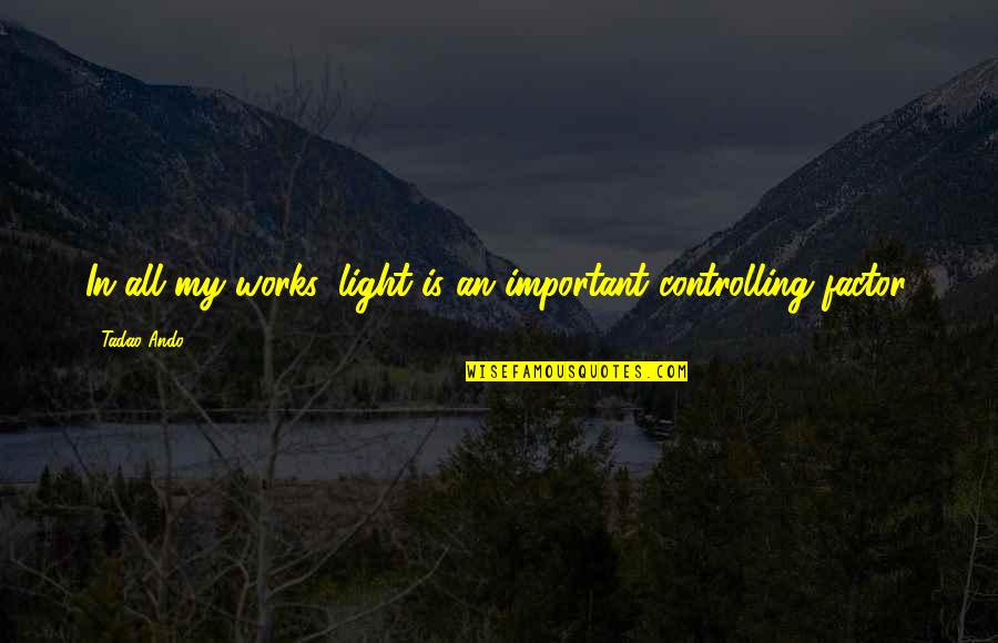 Factors Quotes By Tadao Ando: In all my works, light is an important