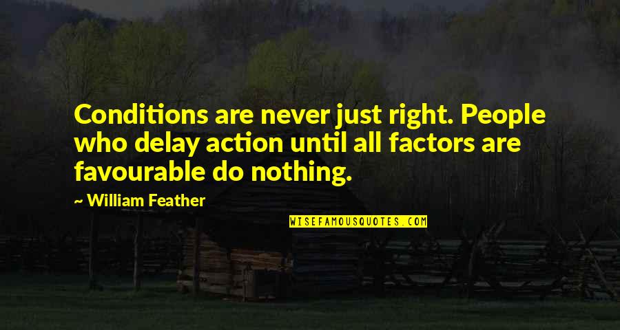 Factors Quotes By William Feather: Conditions are never just right. People who delay