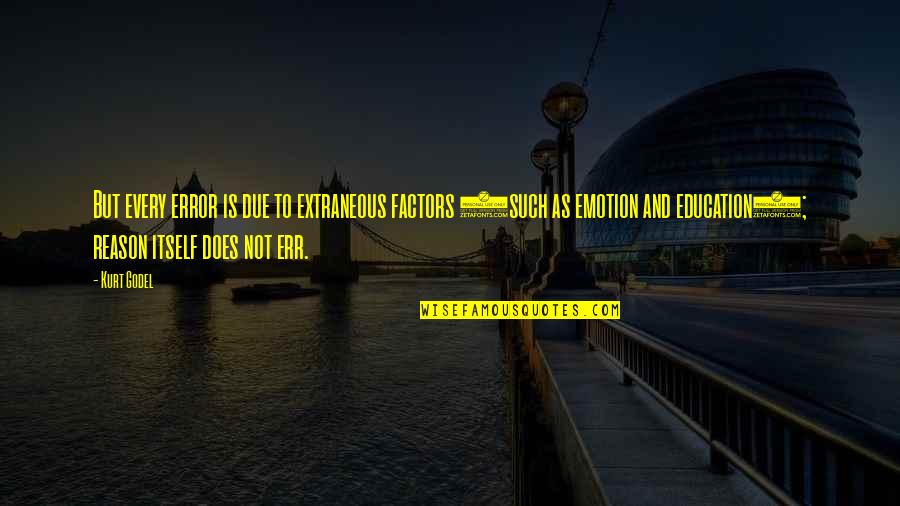 Factors Such Quotes By Kurt Godel: But every error is due to extraneous factors Factors Such Quotes By Kurt Godel: But every error is due to extraneous factors