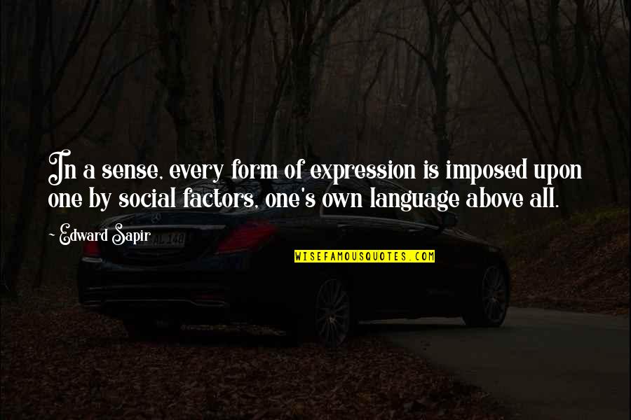 Factors The Expression Quotes By Edward Sapir: In a sense, every form of expression is