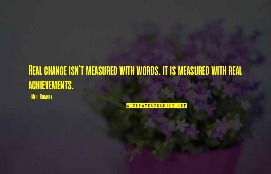 Factorum Quotes By Mitt Romney: Real change isn't measured with words, it is