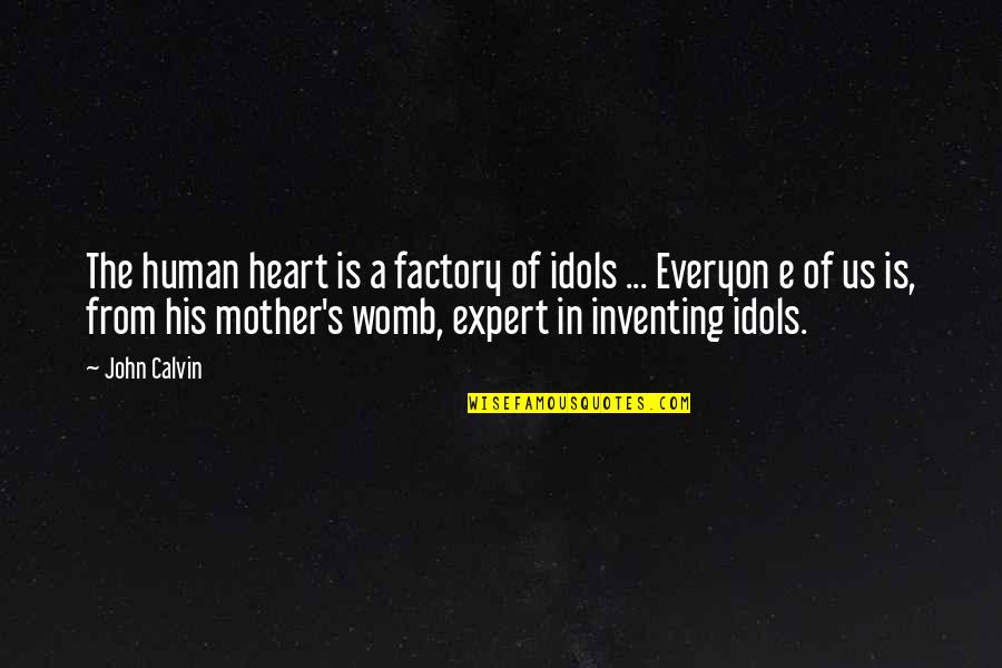 Factory Best Quotes By John Calvin: The human heart is a factory of idols