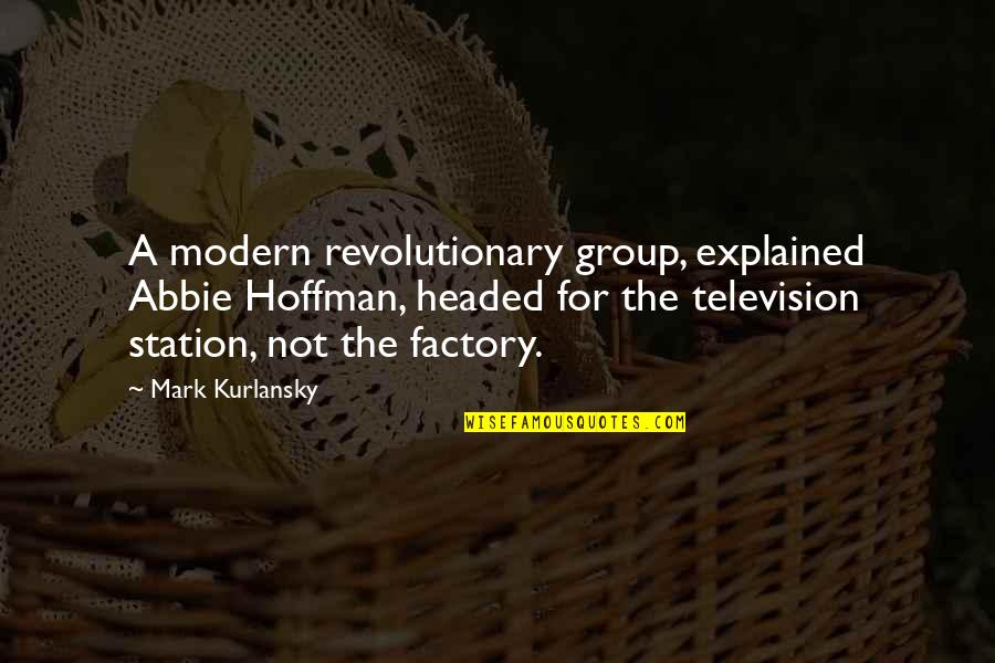 Factory Best Quotes By Mark Kurlansky: A modern revolutionary group, explained Abbie Hoffman, headed