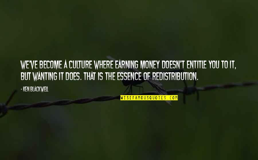 Factory Conditions Quotes By Ken Blackwell: We've become a culture where earning money doesn't