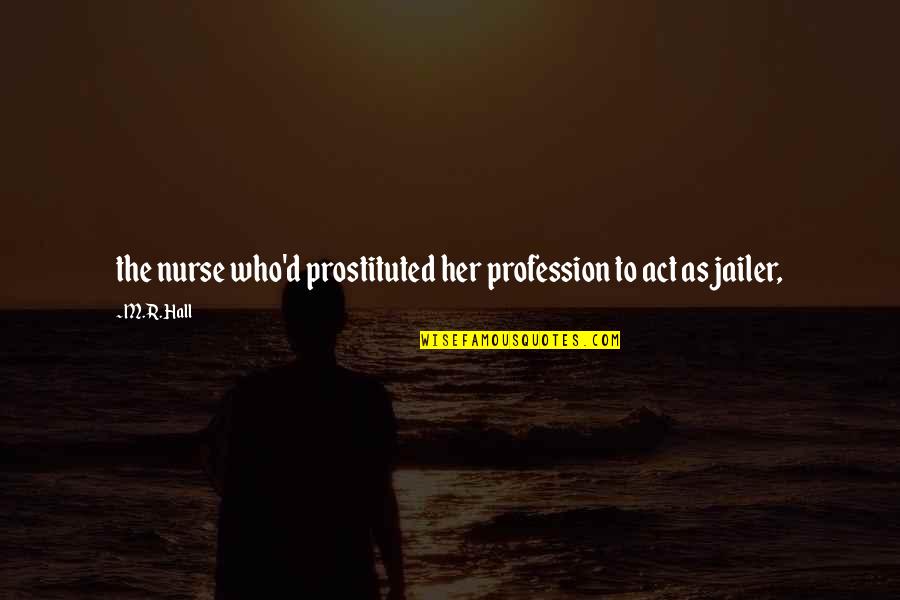 Factory Farms Quotes By M.R. Hall: the nurse who'd prostituted her profession to act