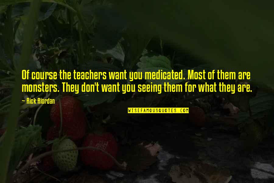 Factory Safety Quotes By Rick Riordan: Of course the teachers want you medicated. Most