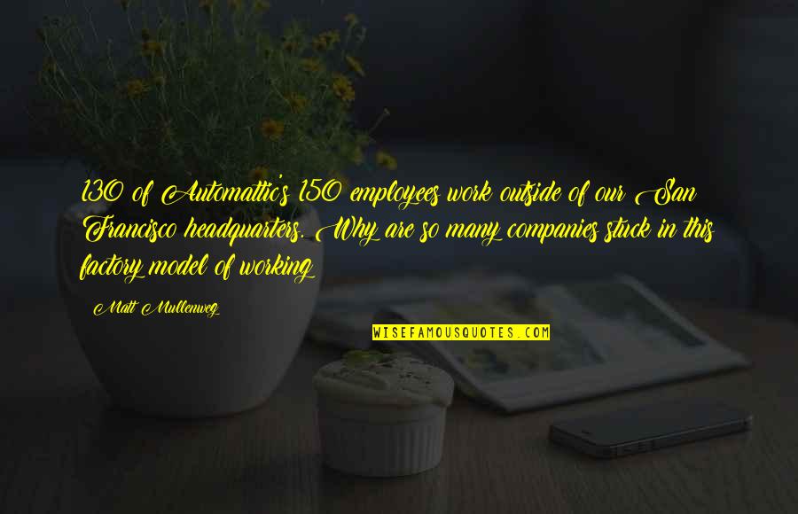Factory Work Quotes By Matt Mullenweg: 130 of Automattic's 150 employees work outside of