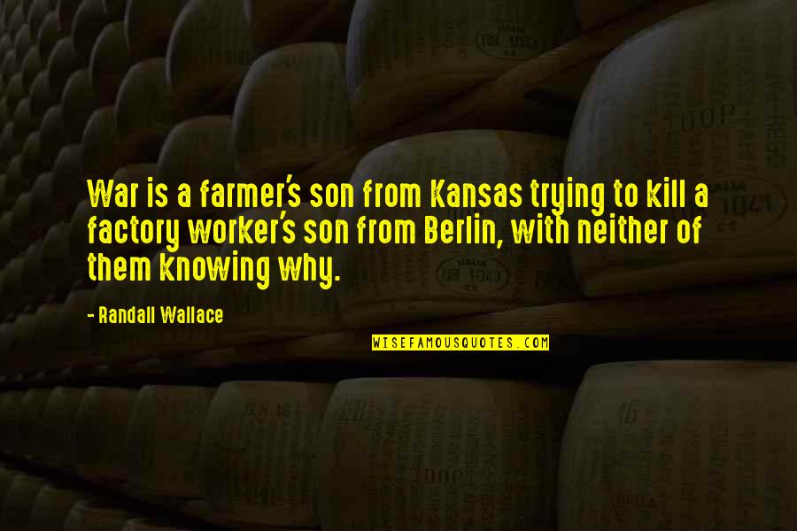 Factory Worker Quotes By Randall Wallace: War is a farmer's son from Kansas trying