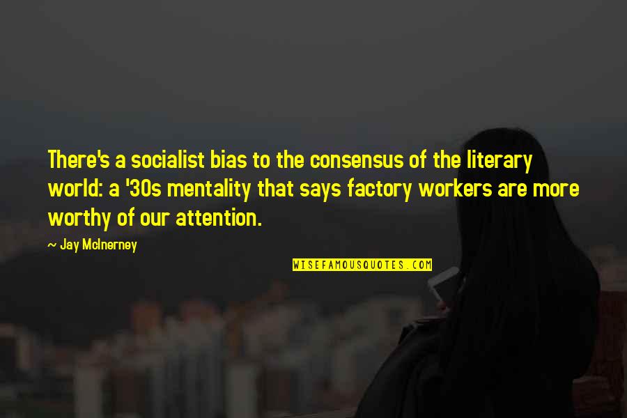 Factory Workers Quotes By Jay McInerney: There's a socialist bias to the consensus of
