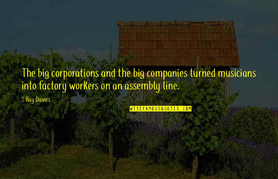 Factory Workers Quotes By Ray Davies: The big corporations and the big companies turned