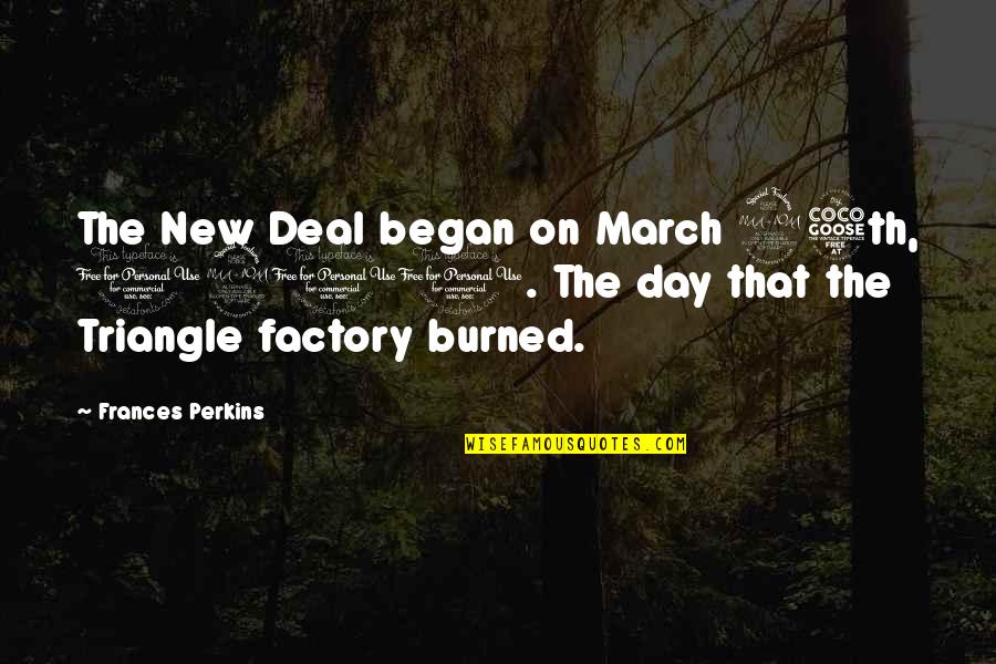 Factory's Quotes By Frances Perkins: The New Deal began on March 25th, 1911.