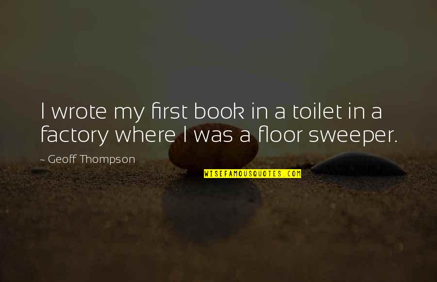 Factory's Quotes By Geoff Thompson: I wrote my first book in a toilet