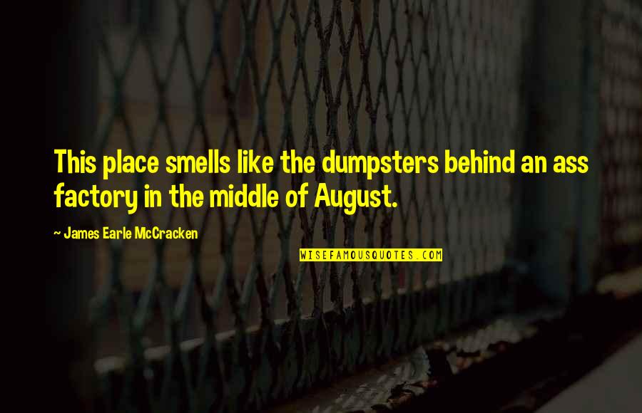 Factory's Quotes By James Earle McCracken: This place smells like the dumpsters behind an