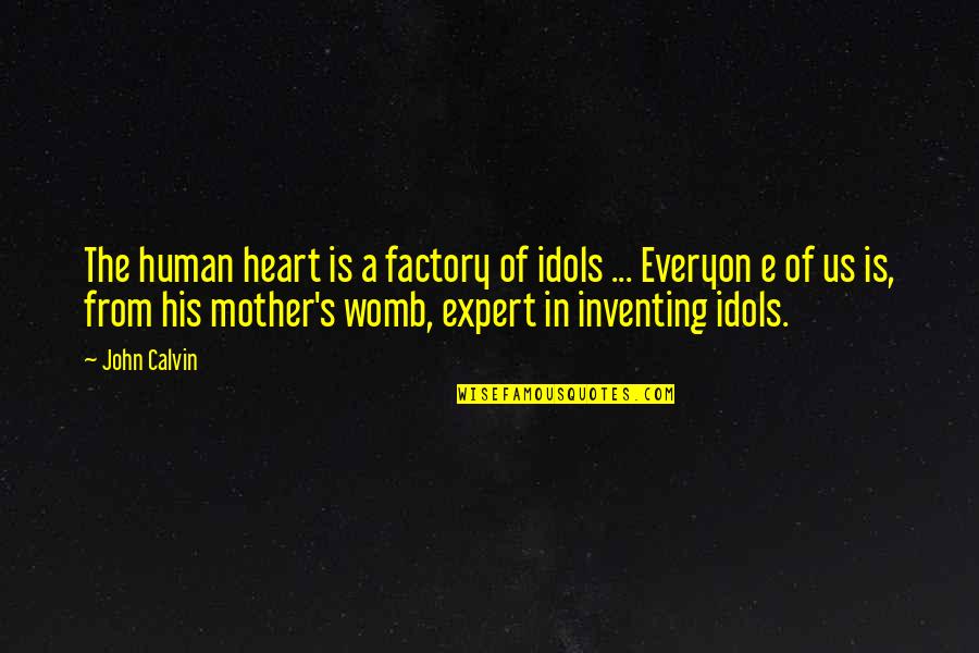 Factory's Quotes By John Calvin: The human heart is a factory of idols