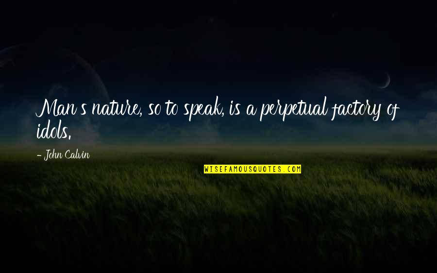 Factory's Quotes By John Calvin: Man's nature, so to speak, is a perpetual