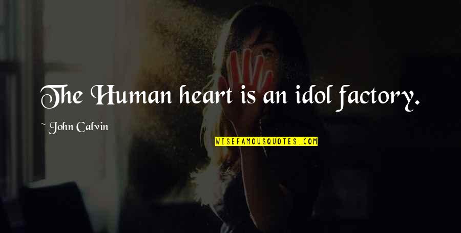 Factory's Quotes By John Calvin: The Human heart is an idol factory.