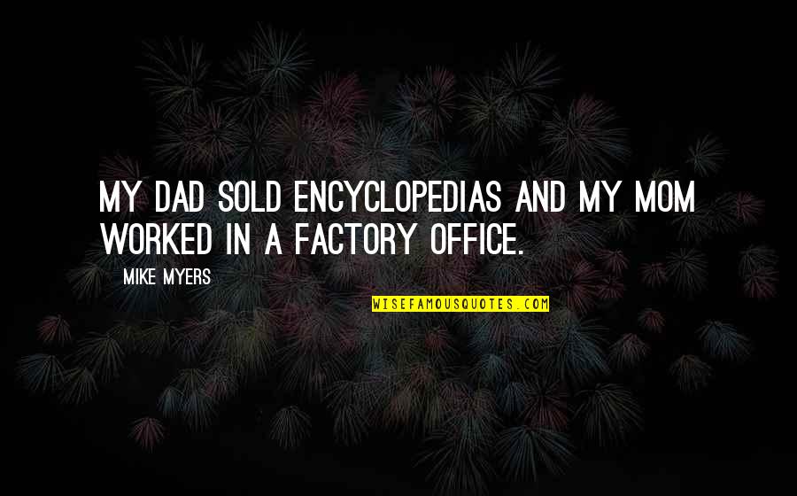 Factory's Quotes By Mike Myers: My dad sold encyclopedias and my mom worked