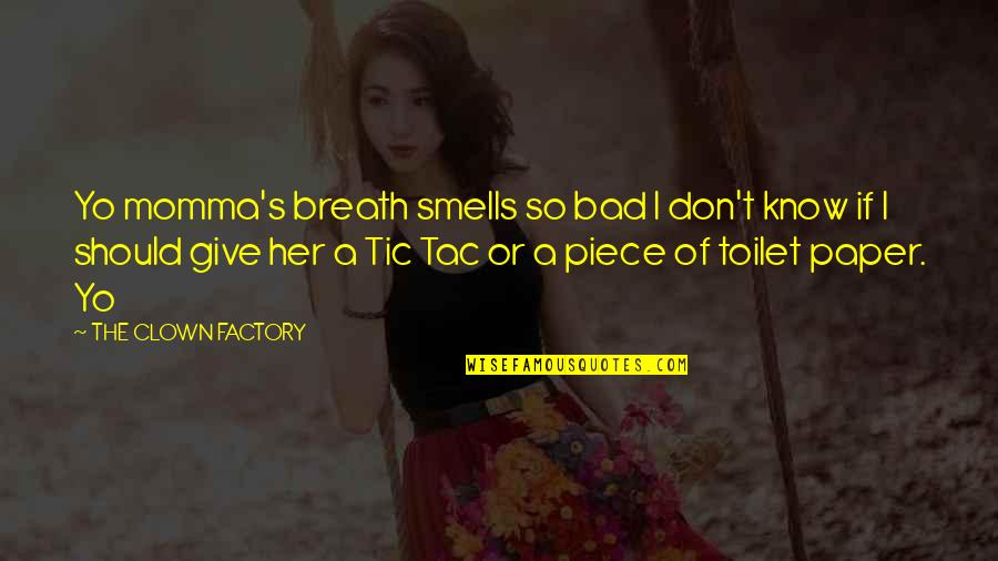 Factory's Quotes By THE CLOWN FACTORY: Yo momma's breath smells so bad I don't