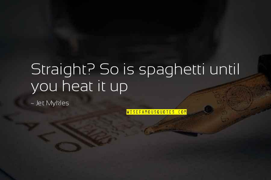 Factotum Brewery Quotes By Jet Mykles: Straight? So is spaghetti until you heat it Factotum Brewery Quotes By Jet Mykles: Straight? So is spaghetti until you heat it