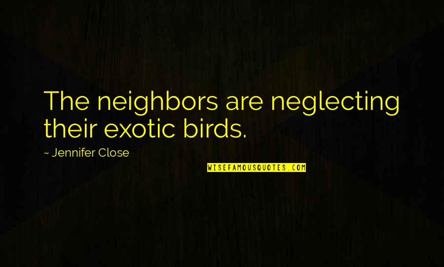 Factotum Film Quotes By Jennifer Close: The neighbors are neglecting their exotic birds.