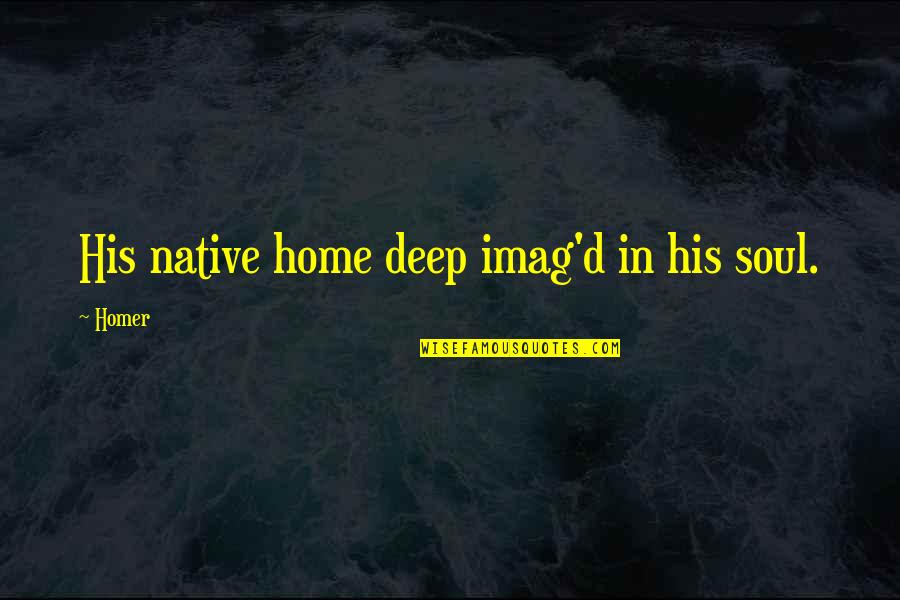 Factry Quotes By Homer: His native home deep imag'd in his soul.