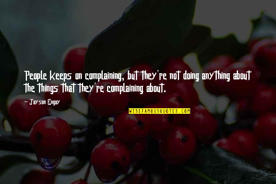 Facts About Life Quotes By Jayson Engay: People keeps on complaining, but they're not doing