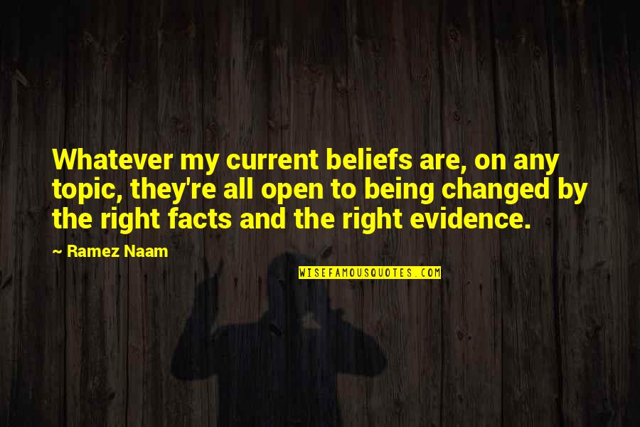 Facts And Evidence Quotes By Ramez Naam: Whatever my current beliefs are, on any topic,