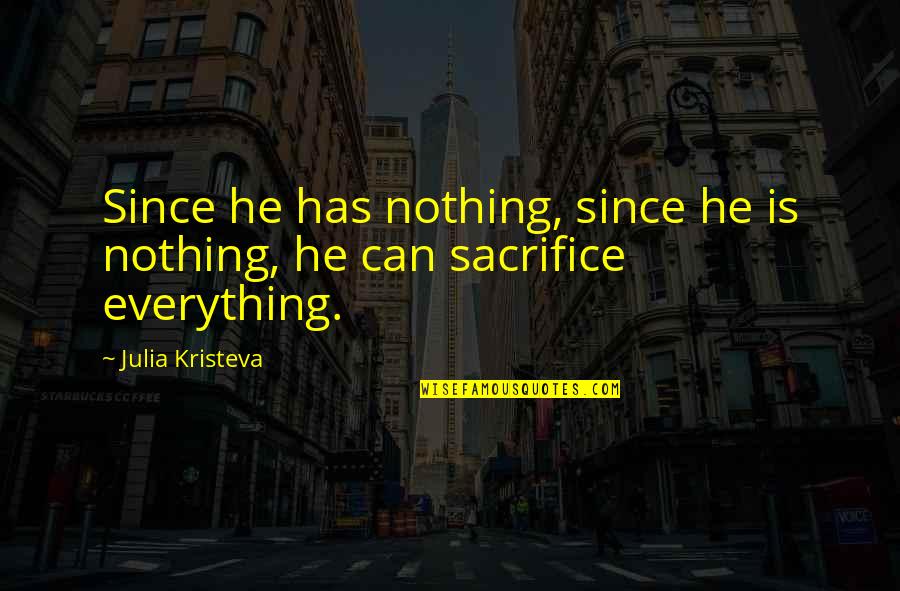 Facts And Fallacies Quotes By Julia Kristeva: Since he has nothing, since he is nothing,