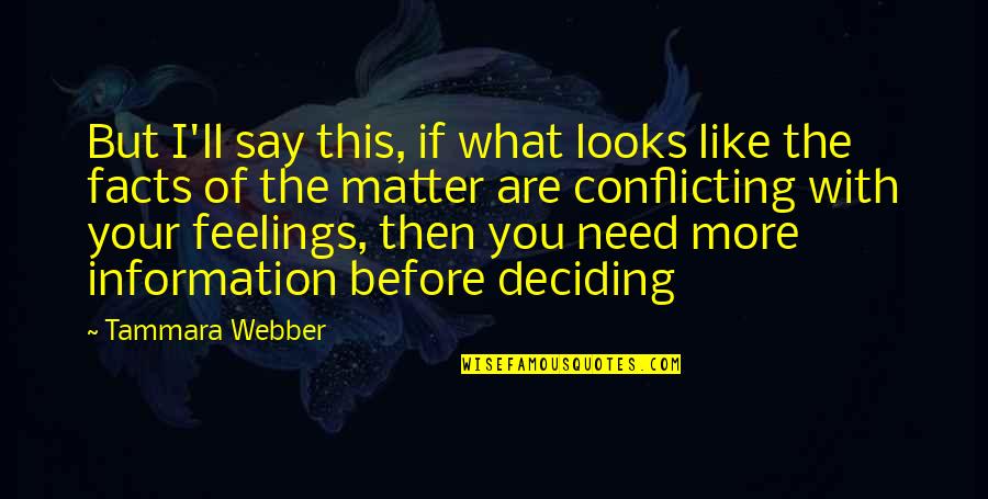 Facts And Feelings Quotes By Tammara Webber: But I'll say this, if what looks like Facts And Feelings Quotes By Tammara Webber: But I'll say this, if what looks like