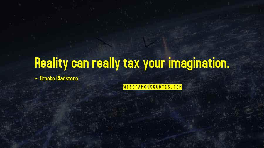 Facts And Fiction Quotes By Brooke Gladstone: Reality can really tax your imagination.