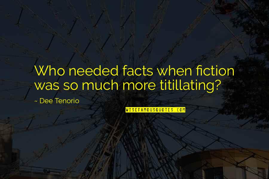 Facts And Fiction Quotes By Dee Tenorio: Who needed facts when fiction was so much