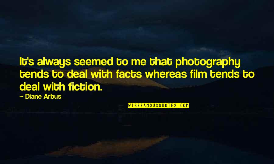 Facts And Fiction Quotes By Diane Arbus: It's always seemed to me that photography tends