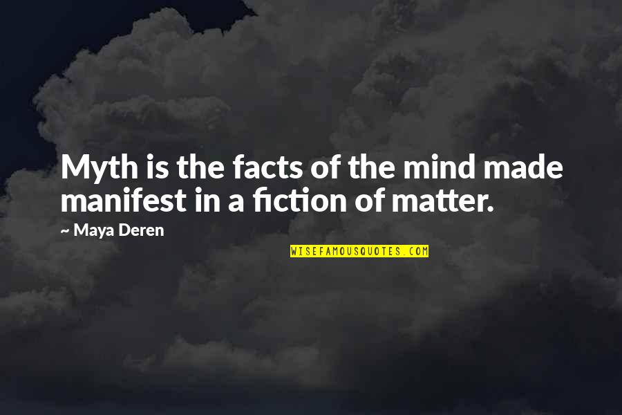 Facts And Fiction Quotes By Maya Deren: Myth is the facts of the mind made